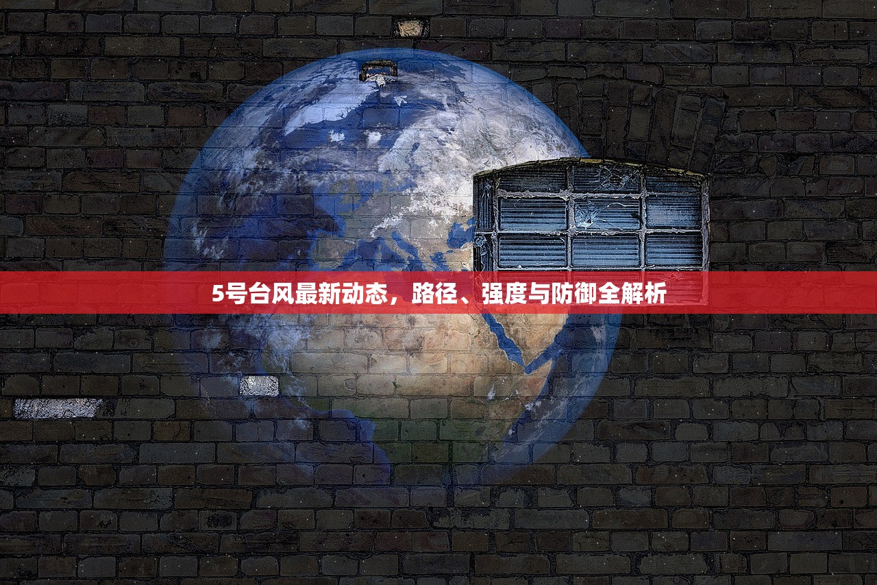 5号台风最新动态，路径、强度与防御全解析