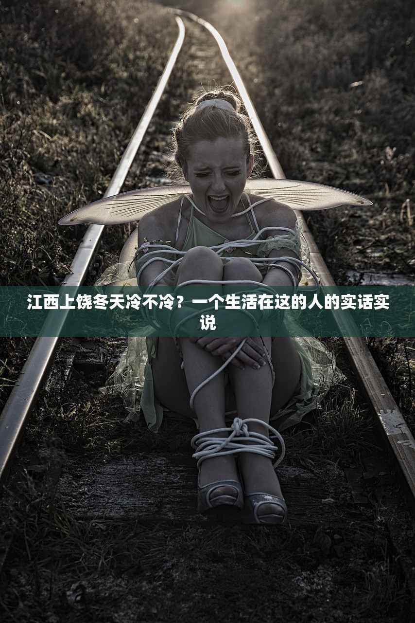 江西上饶冬天冷不冷?一个生活在这的人的实话实说 江西上饶冬天冷不冷?一个生活在这的人的实话实说