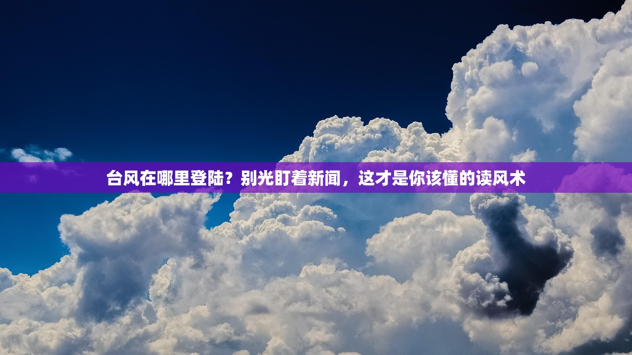 台风在哪里登陆？别光盯着新闻，这才是你该懂的读风术