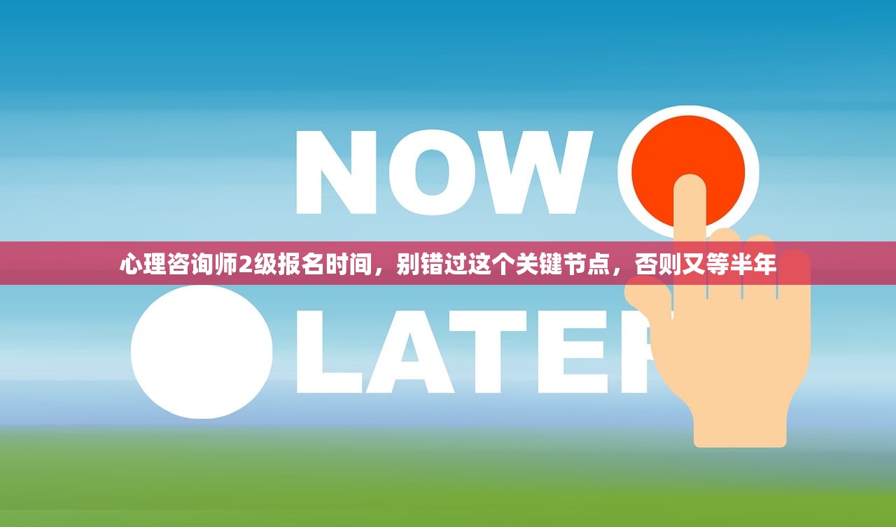 心理咨询师2级报名时间，别错过这个关键节点，否则又等半年