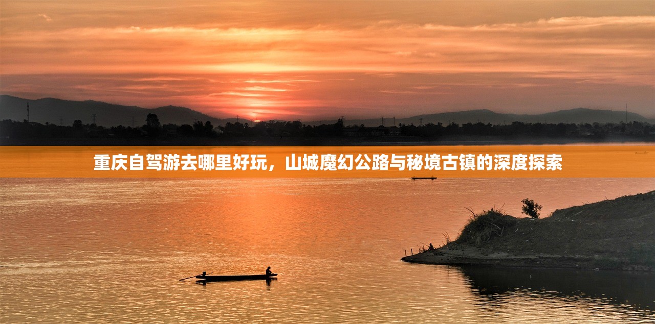 重庆自驾游去哪里好玩，山城魔幻公路与秘境古镇的深度探索
