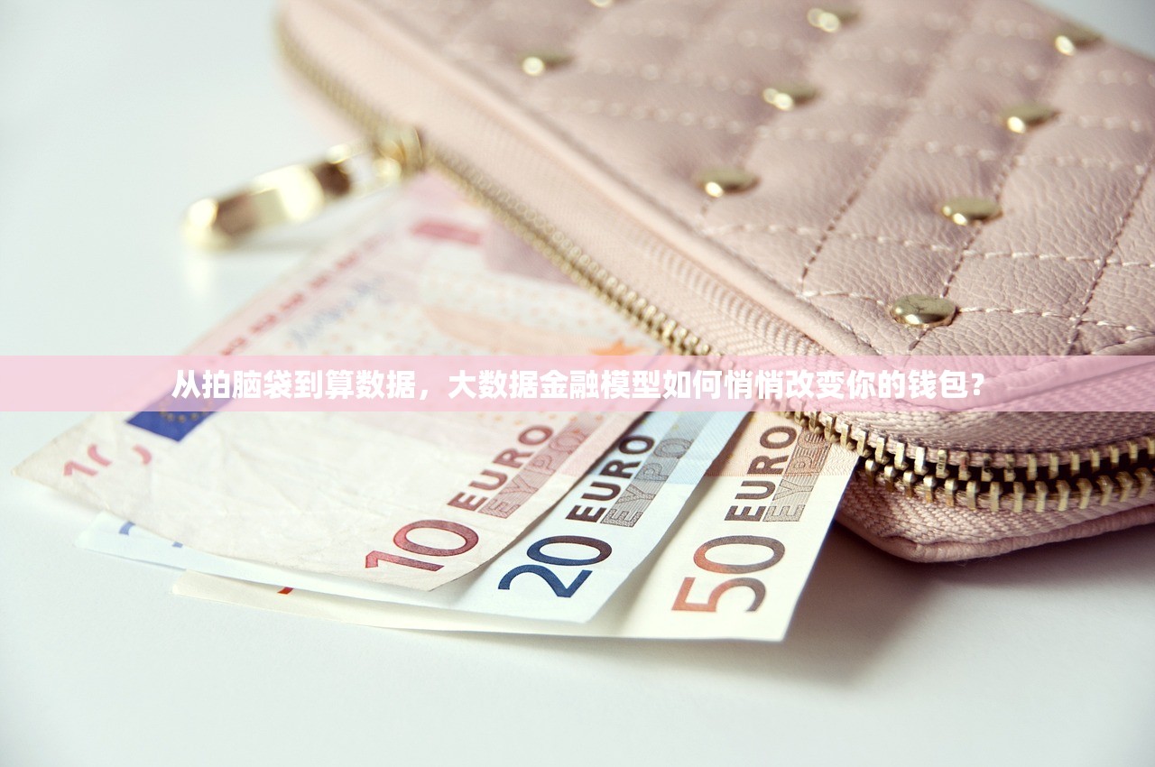 从拍脑袋到算数据，大数据金融模型如何悄悄改变你的钱包？