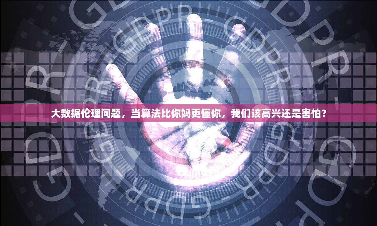 大数据伦理问题，当算法比你妈更懂你，我们该高兴还是害怕？