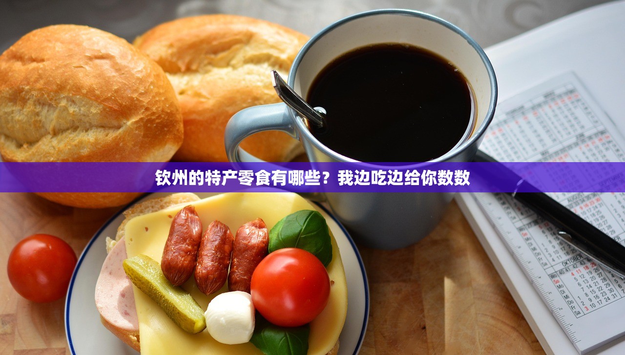 钦州的特产零食有哪些？我边吃边给你数数