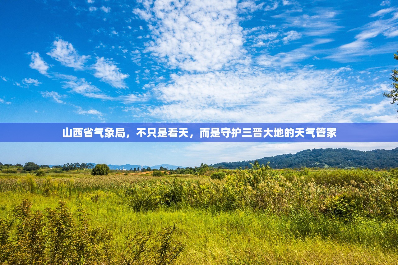 山西省气象局，不只是看天，而是守护三晋大地的天气管家