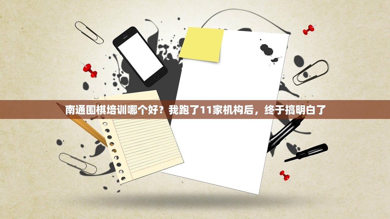 南通围棋培训哪个好？我跑了11家机构后，终于搞明白了