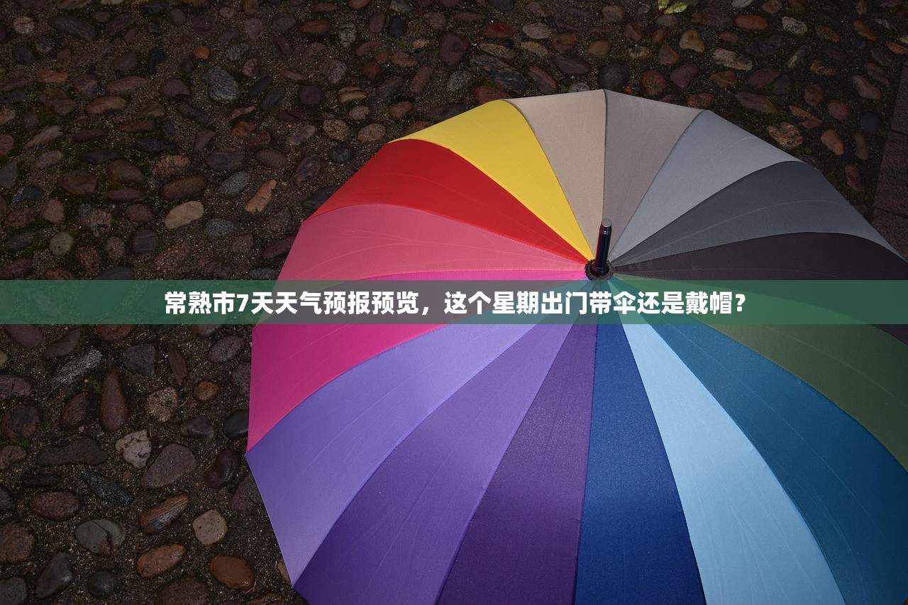常熟市7天天气预报预览，这个星期出门带伞还是戴帽？