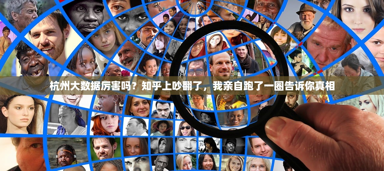 杭州大数据厉害吗？知乎上吵翻了，我亲自跑了一圈告诉你真相