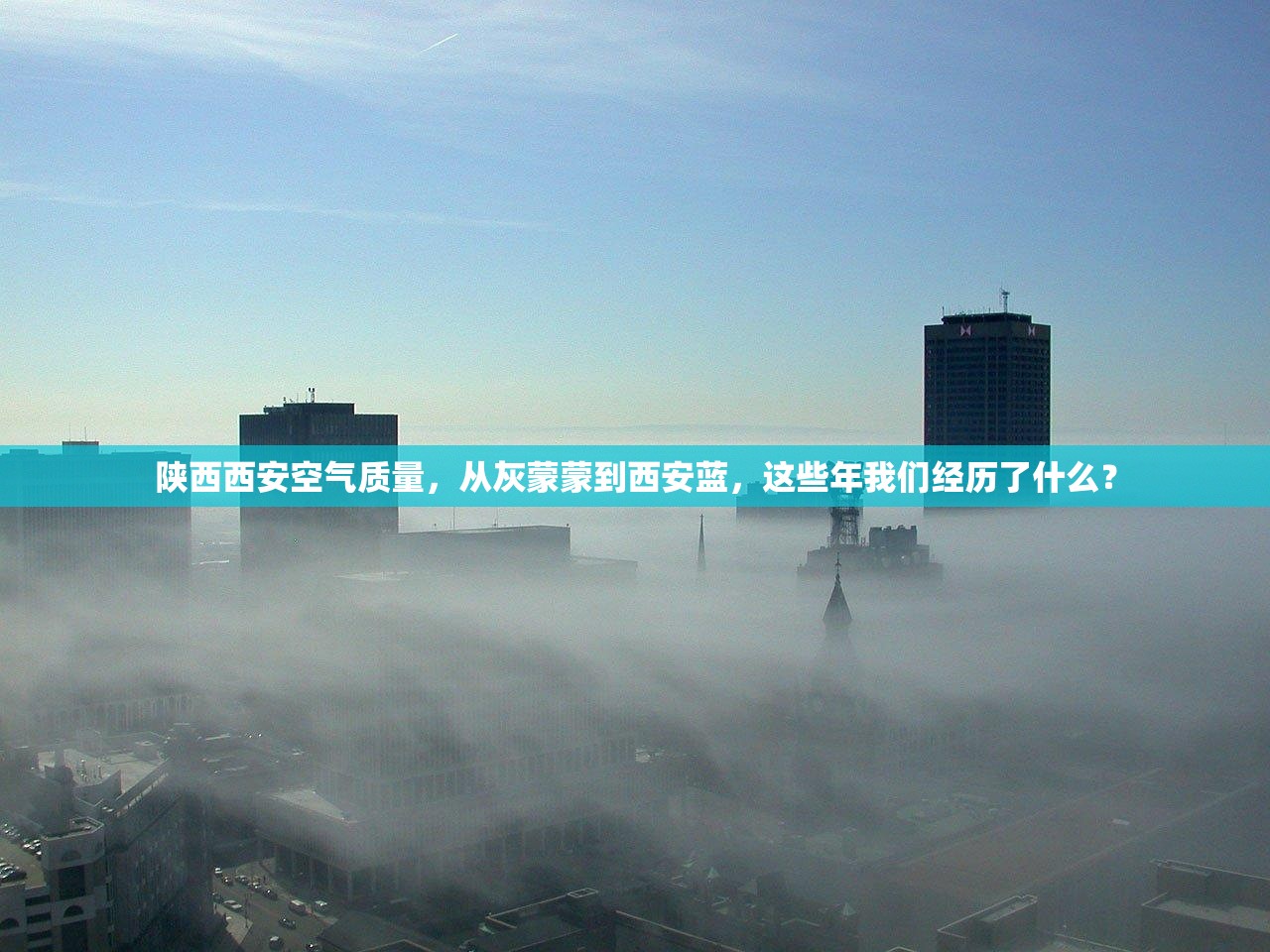 陕西西安空气质量，从灰蒙蒙到西安蓝，这些年我们经历了什么？