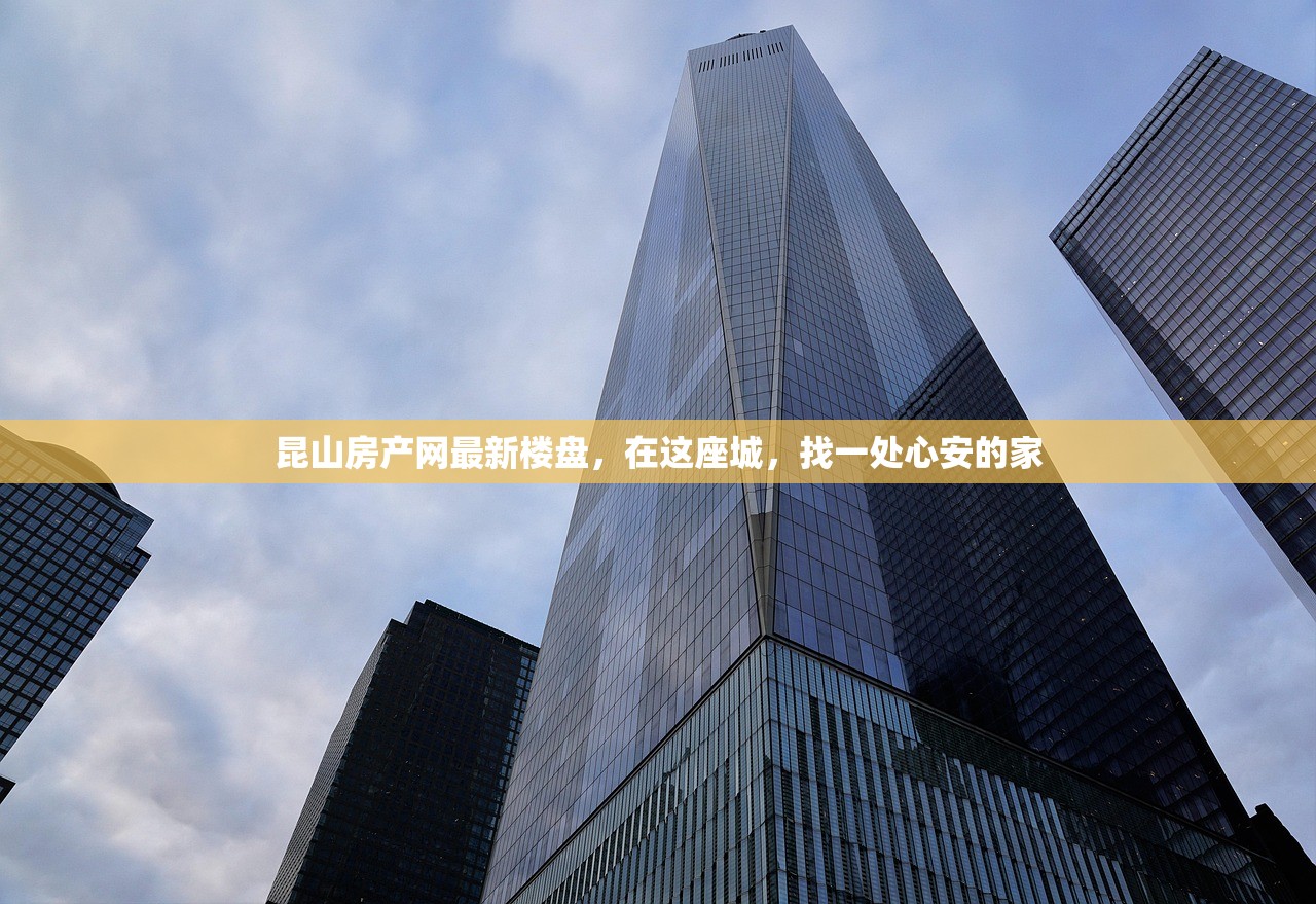 昆山房产网最新楼盘，在这座城，找一处心安的家