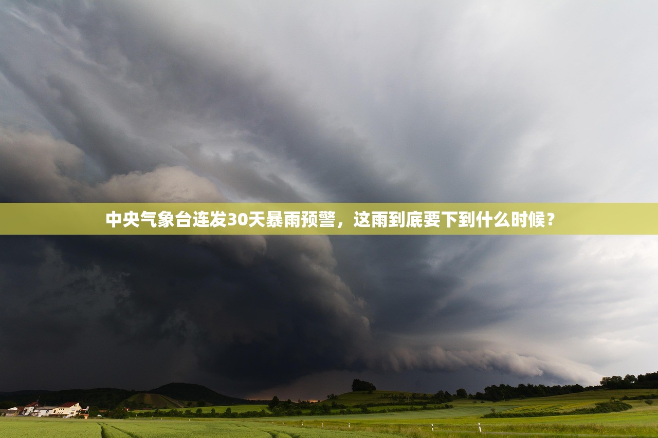 中央气象台连发30天暴雨预警,这雨到底要下到什么时候? 中央气象台连发30天暴雨预警,这雨到底要下到什么时候?