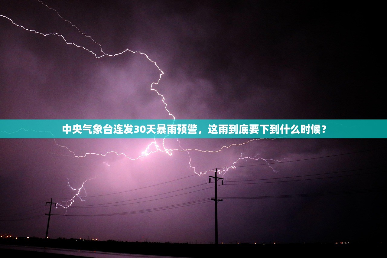 中央气象台连发30天暴雨预警,这雨到底要下到什么时候? 中央气象台连发30天暴雨预警,这雨到底要下到什么时候?